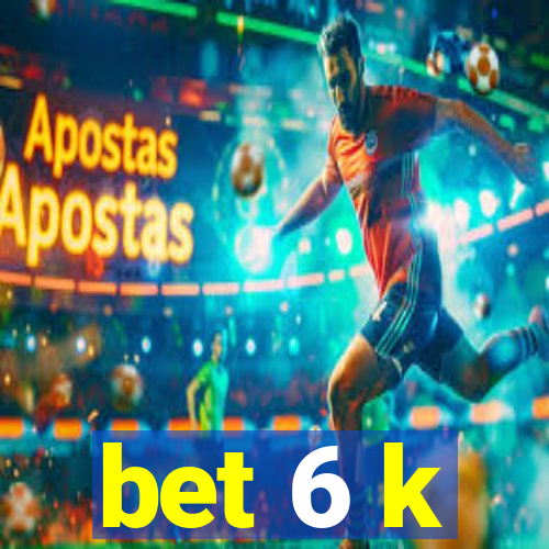 bet 6 k